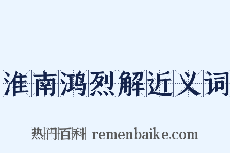 淮南鸿烈解近义词是什么意思的图片